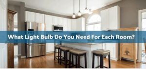 What Light Bulb Do You Need In Each Room